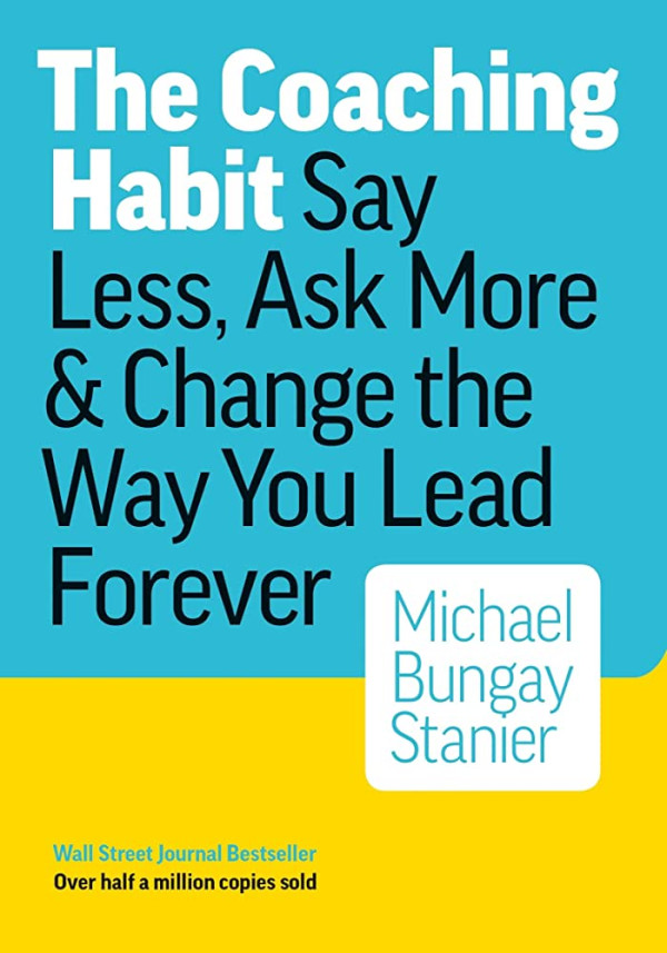 ⭐ The Coaching Habit - Say Less, Ask More &amp; Change the Way You Lead Forever