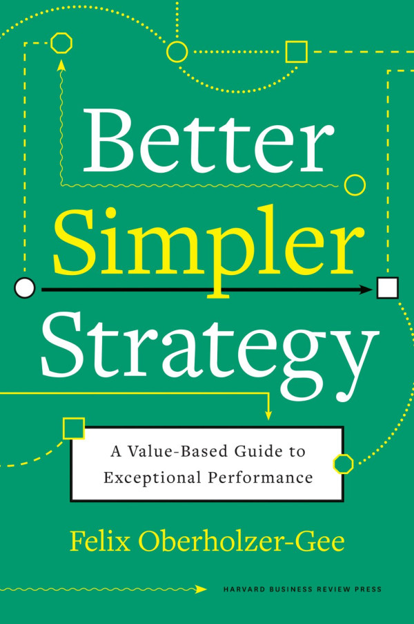 Better, Simpler Strategy - A Value-Based Guide to Exceptional Performance